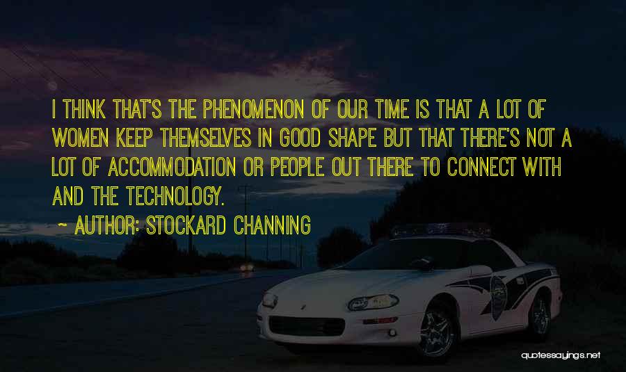 Stockard Channing Quotes: I Think That's The Phenomenon Of Our Time Is That A Lot Of Women Keep Themselves In Good Shape But