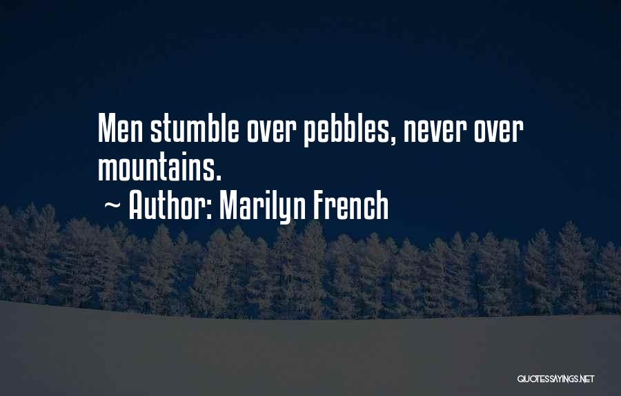 Marilyn French Quotes: Men Stumble Over Pebbles, Never Over Mountains.