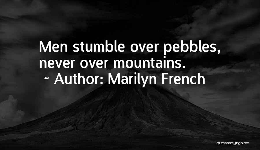 Marilyn French Quotes: Men Stumble Over Pebbles, Never Over Mountains.