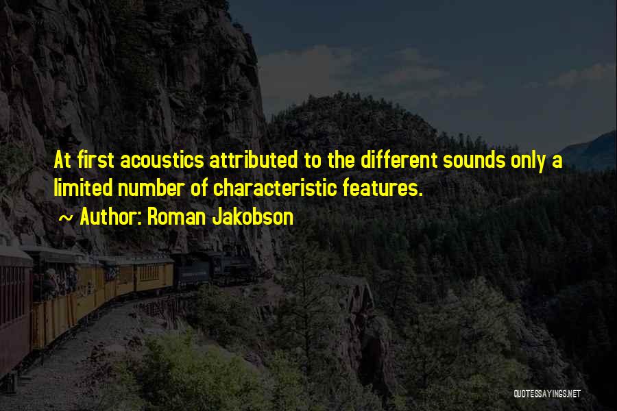 Roman Jakobson Quotes: At First Acoustics Attributed To The Different Sounds Only A Limited Number Of Characteristic Features.