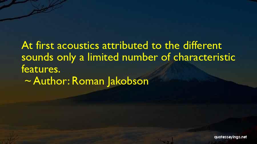 Roman Jakobson Quotes: At First Acoustics Attributed To The Different Sounds Only A Limited Number Of Characteristic Features.