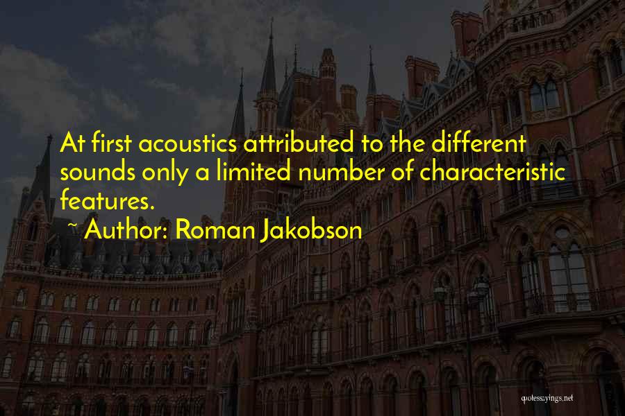 Roman Jakobson Quotes: At First Acoustics Attributed To The Different Sounds Only A Limited Number Of Characteristic Features.