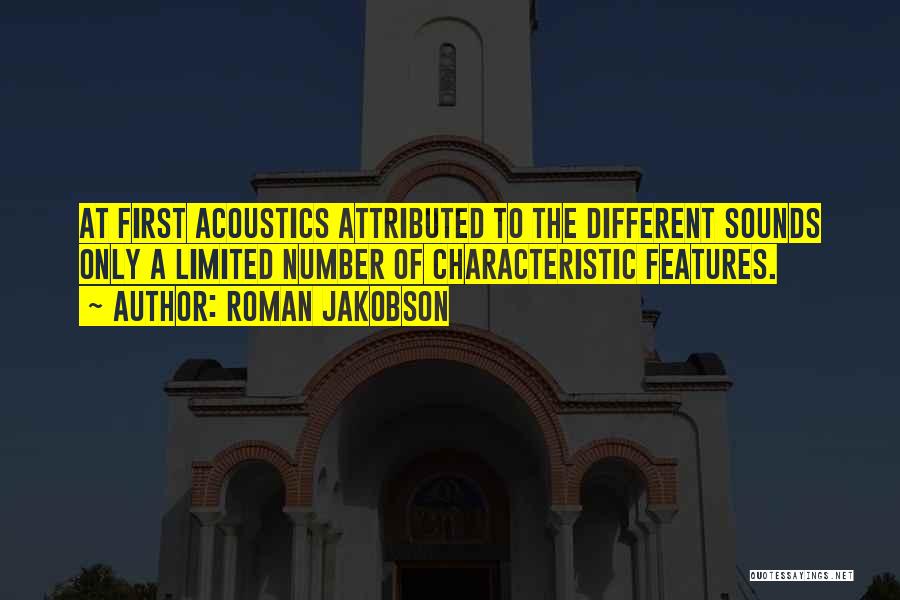 Roman Jakobson Quotes: At First Acoustics Attributed To The Different Sounds Only A Limited Number Of Characteristic Features.