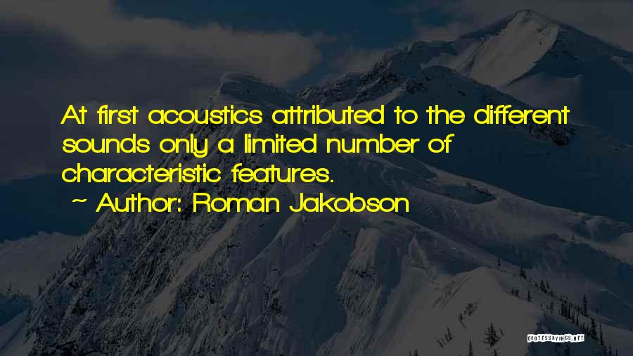 Roman Jakobson Quotes: At First Acoustics Attributed To The Different Sounds Only A Limited Number Of Characteristic Features.