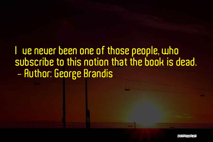 George Brandis Quotes: I've Never Been One Of Those People, Who Subscribe To This Notion That The Book Is Dead.