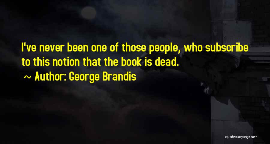 George Brandis Quotes: I've Never Been One Of Those People, Who Subscribe To This Notion That The Book Is Dead.