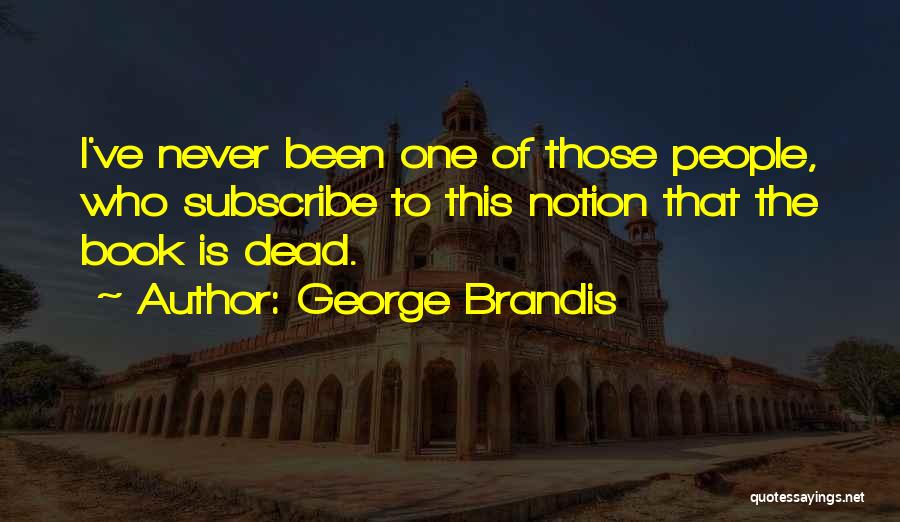 George Brandis Quotes: I've Never Been One Of Those People, Who Subscribe To This Notion That The Book Is Dead.