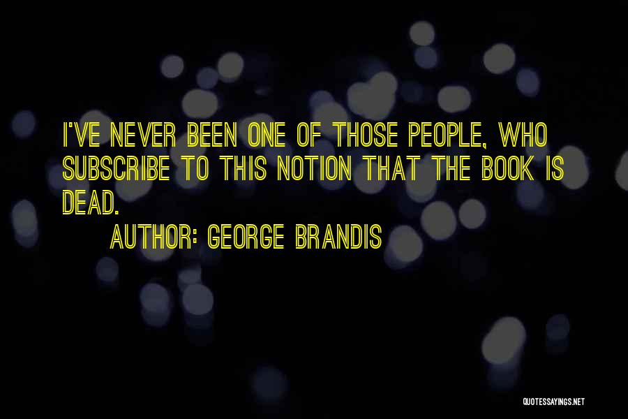 George Brandis Quotes: I've Never Been One Of Those People, Who Subscribe To This Notion That The Book Is Dead.