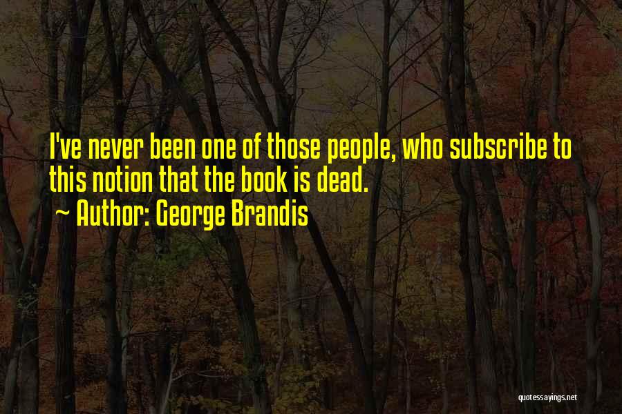 George Brandis Quotes: I've Never Been One Of Those People, Who Subscribe To This Notion That The Book Is Dead.