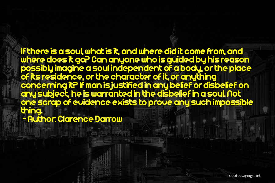 Clarence Darrow Quotes: If There Is A Soul, What Is It, And Where Did It Come From, And Where Does It Go? Can