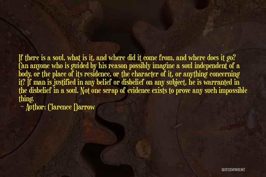 Clarence Darrow Quotes: If There Is A Soul, What Is It, And Where Did It Come From, And Where Does It Go? Can