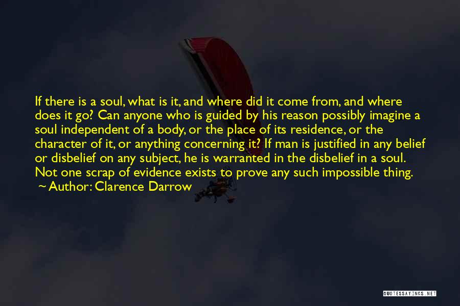 Clarence Darrow Quotes: If There Is A Soul, What Is It, And Where Did It Come From, And Where Does It Go? Can