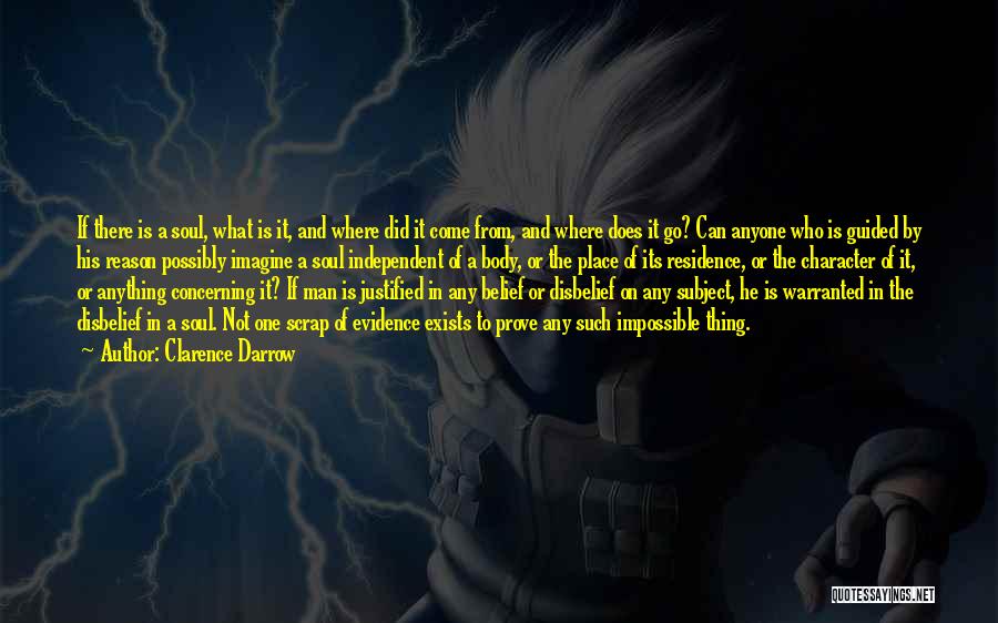 Clarence Darrow Quotes: If There Is A Soul, What Is It, And Where Did It Come From, And Where Does It Go? Can