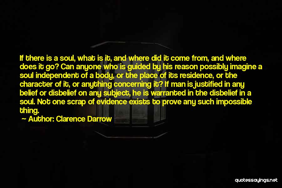 Clarence Darrow Quotes: If There Is A Soul, What Is It, And Where Did It Come From, And Where Does It Go? Can