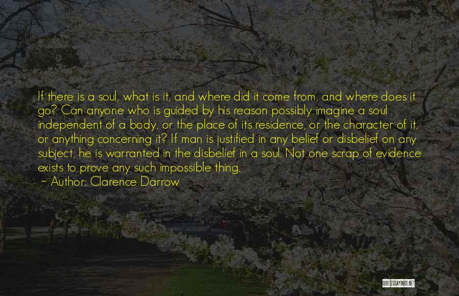 Clarence Darrow Quotes: If There Is A Soul, What Is It, And Where Did It Come From, And Where Does It Go? Can