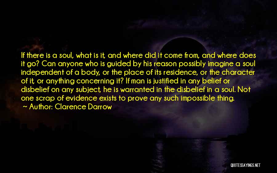 Clarence Darrow Quotes: If There Is A Soul, What Is It, And Where Did It Come From, And Where Does It Go? Can