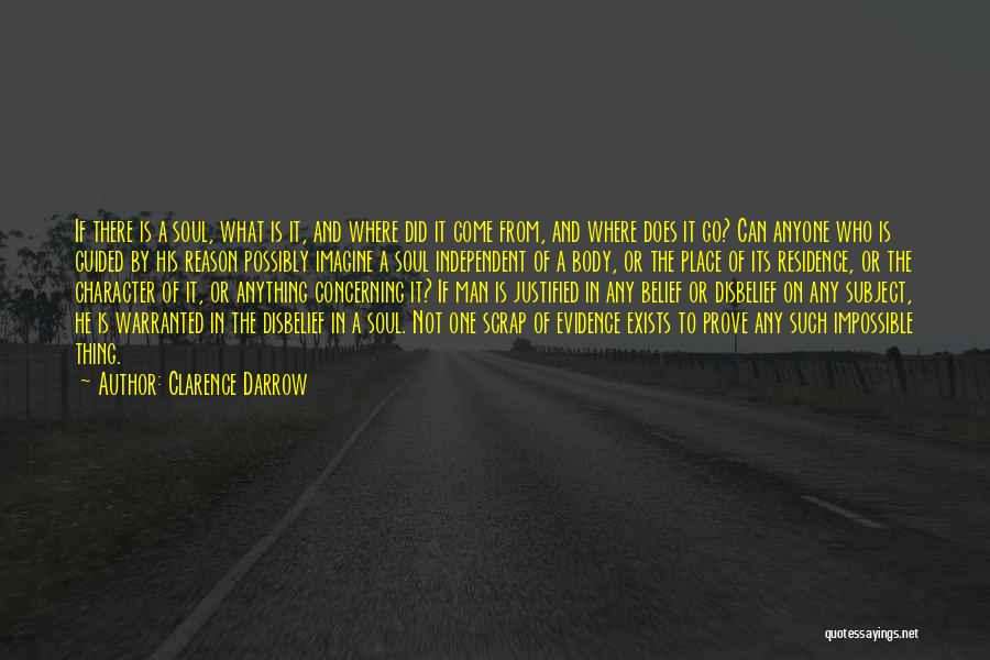 Clarence Darrow Quotes: If There Is A Soul, What Is It, And Where Did It Come From, And Where Does It Go? Can