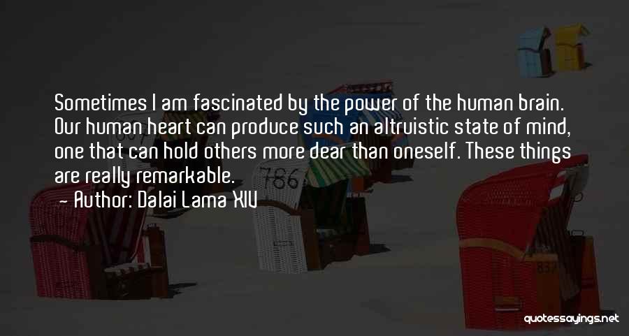 Dalai Lama XIV Quotes: Sometimes I Am Fascinated By The Power Of The Human Brain. Our Human Heart Can Produce Such An Altruistic State