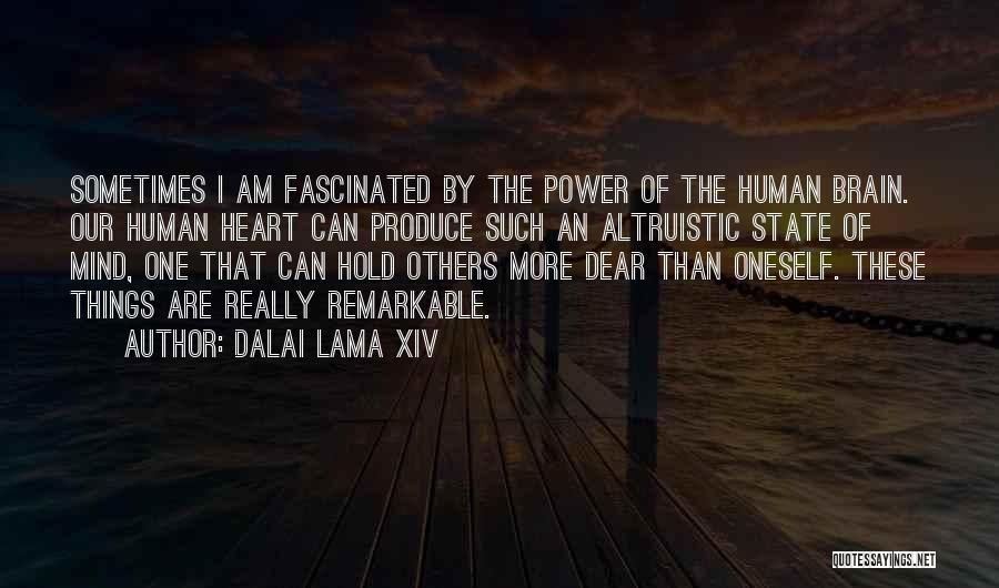 Dalai Lama XIV Quotes: Sometimes I Am Fascinated By The Power Of The Human Brain. Our Human Heart Can Produce Such An Altruistic State