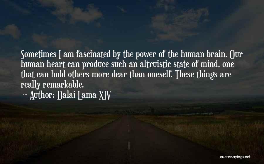 Dalai Lama XIV Quotes: Sometimes I Am Fascinated By The Power Of The Human Brain. Our Human Heart Can Produce Such An Altruistic State