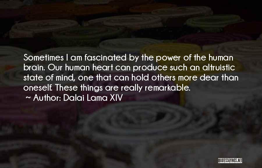 Dalai Lama XIV Quotes: Sometimes I Am Fascinated By The Power Of The Human Brain. Our Human Heart Can Produce Such An Altruistic State