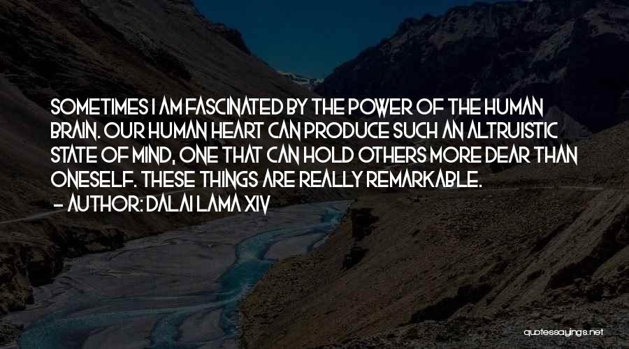 Dalai Lama XIV Quotes: Sometimes I Am Fascinated By The Power Of The Human Brain. Our Human Heart Can Produce Such An Altruistic State