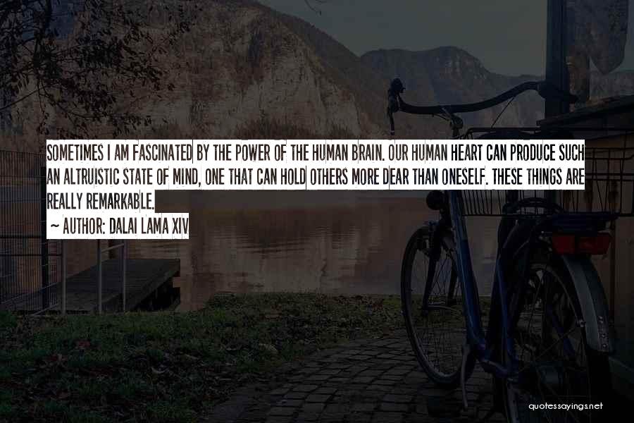 Dalai Lama XIV Quotes: Sometimes I Am Fascinated By The Power Of The Human Brain. Our Human Heart Can Produce Such An Altruistic State