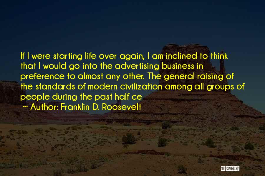 Franklin D. Roosevelt Quotes: If I Were Starting Life Over Again, I Am Inclined To Think That I Would Go Into The Advertising Business