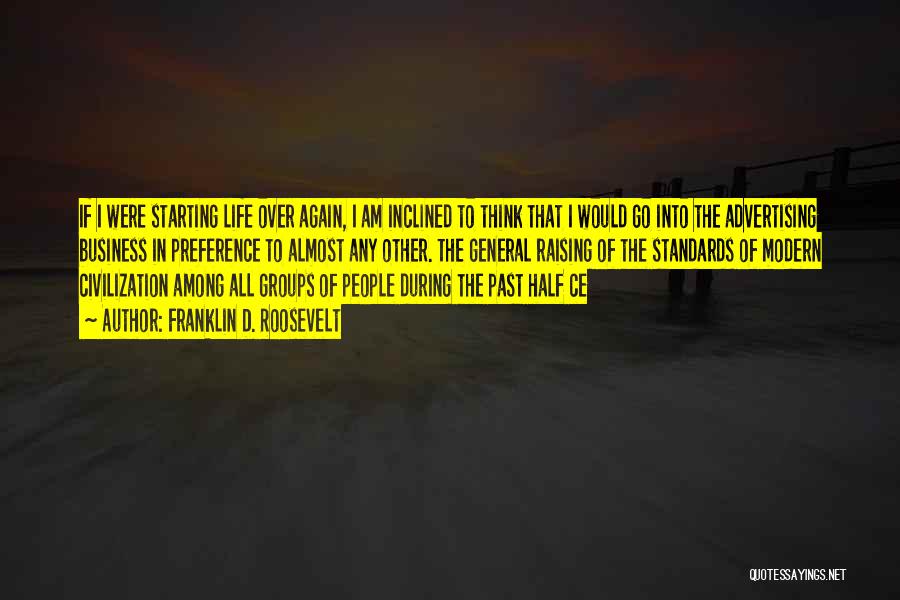 Franklin D. Roosevelt Quotes: If I Were Starting Life Over Again, I Am Inclined To Think That I Would Go Into The Advertising Business