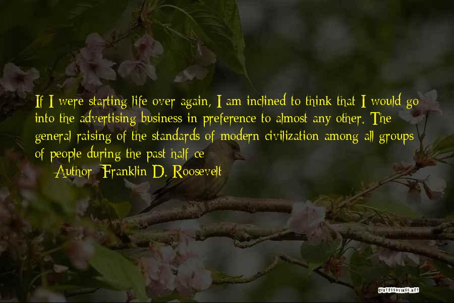 Franklin D. Roosevelt Quotes: If I Were Starting Life Over Again, I Am Inclined To Think That I Would Go Into The Advertising Business