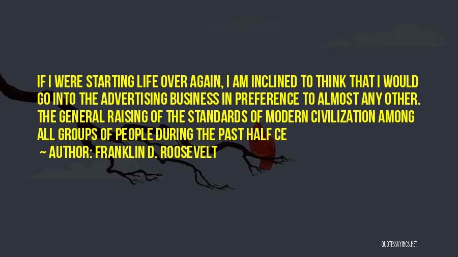 Franklin D. Roosevelt Quotes: If I Were Starting Life Over Again, I Am Inclined To Think That I Would Go Into The Advertising Business