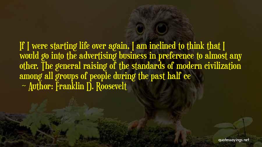 Franklin D. Roosevelt Quotes: If I Were Starting Life Over Again, I Am Inclined To Think That I Would Go Into The Advertising Business