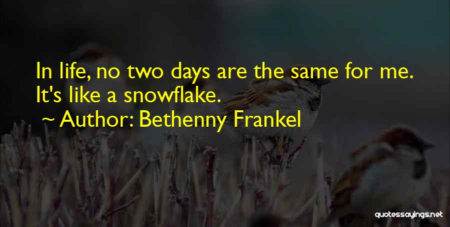 Bethenny Frankel Quotes: In Life, No Two Days Are The Same For Me. It's Like A Snowflake.