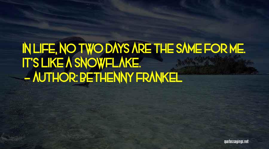 Bethenny Frankel Quotes: In Life, No Two Days Are The Same For Me. It's Like A Snowflake.