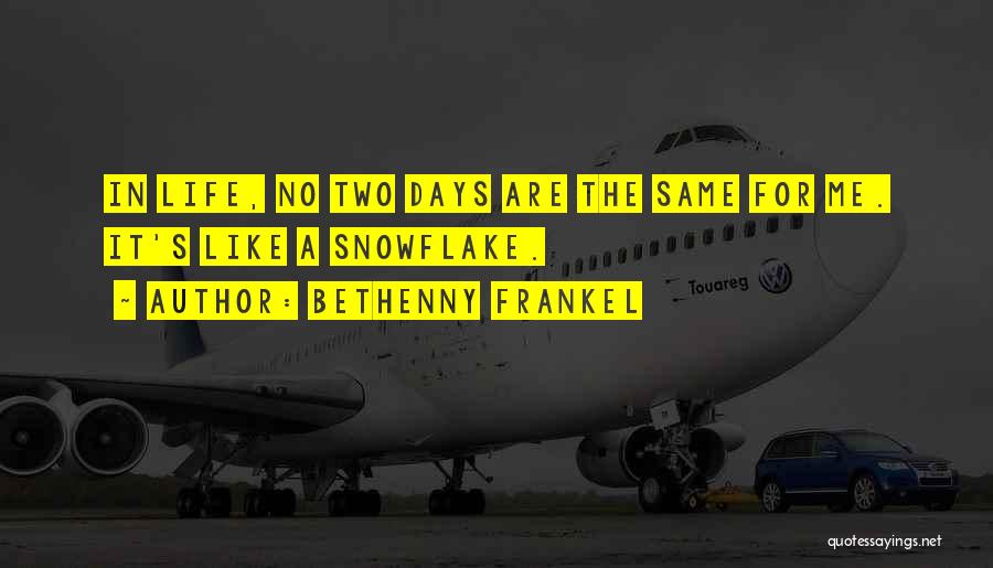 Bethenny Frankel Quotes: In Life, No Two Days Are The Same For Me. It's Like A Snowflake.
