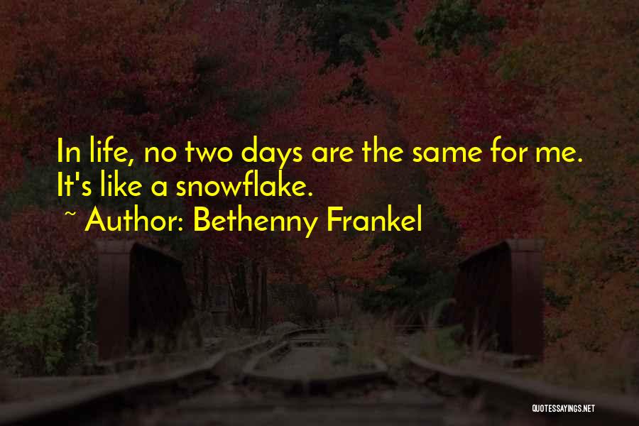 Bethenny Frankel Quotes: In Life, No Two Days Are The Same For Me. It's Like A Snowflake.