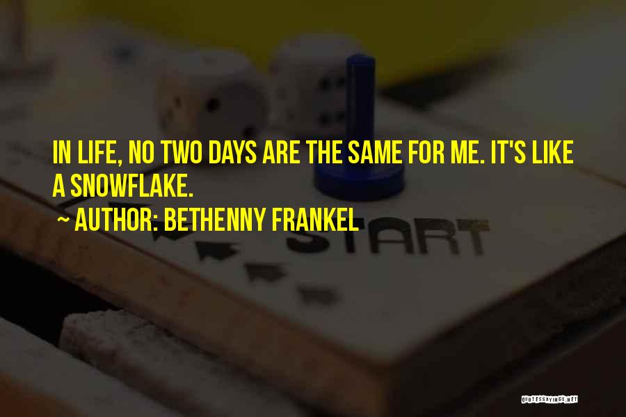 Bethenny Frankel Quotes: In Life, No Two Days Are The Same For Me. It's Like A Snowflake.