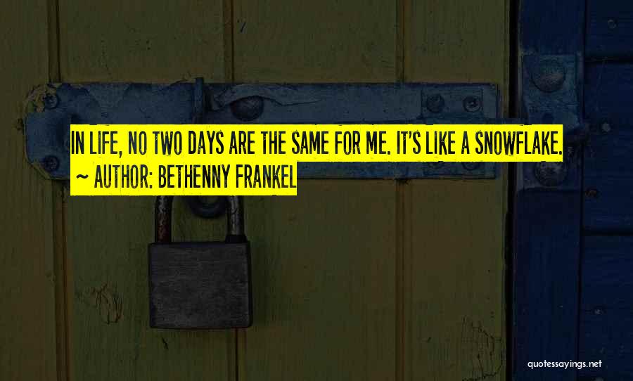 Bethenny Frankel Quotes: In Life, No Two Days Are The Same For Me. It's Like A Snowflake.