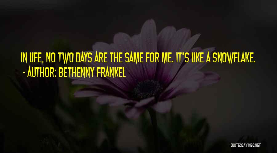 Bethenny Frankel Quotes: In Life, No Two Days Are The Same For Me. It's Like A Snowflake.