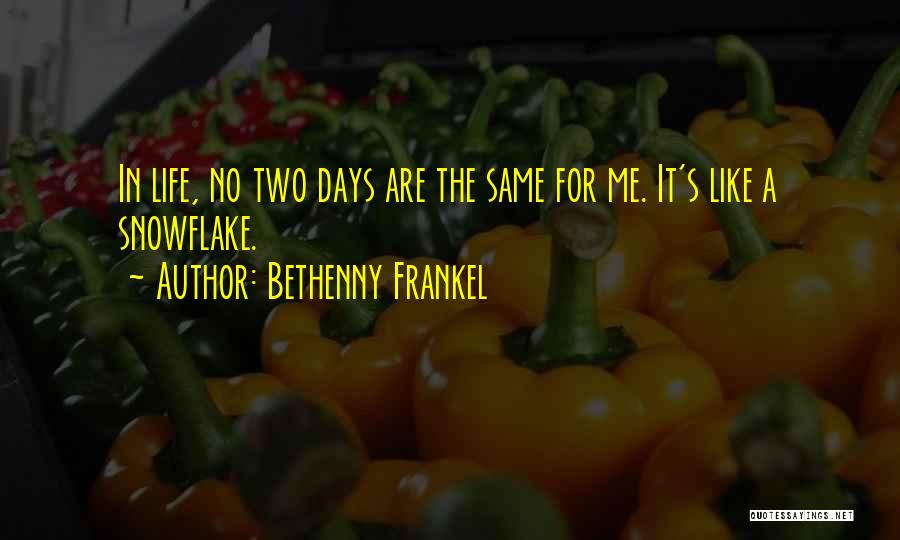 Bethenny Frankel Quotes: In Life, No Two Days Are The Same For Me. It's Like A Snowflake.