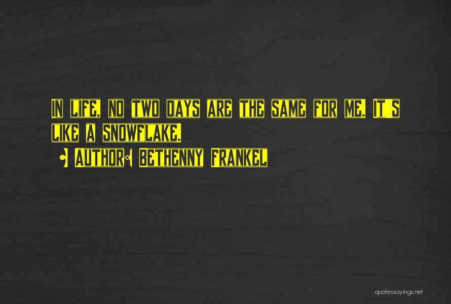 Bethenny Frankel Quotes: In Life, No Two Days Are The Same For Me. It's Like A Snowflake.