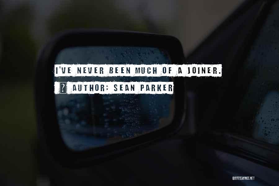Sean Parker Quotes: I've Never Been Much Of A Joiner.