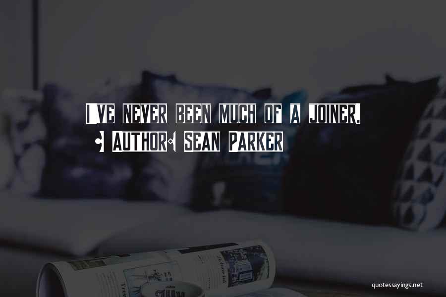 Sean Parker Quotes: I've Never Been Much Of A Joiner.