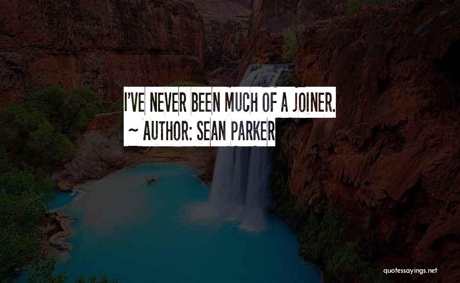 Sean Parker Quotes: I've Never Been Much Of A Joiner.