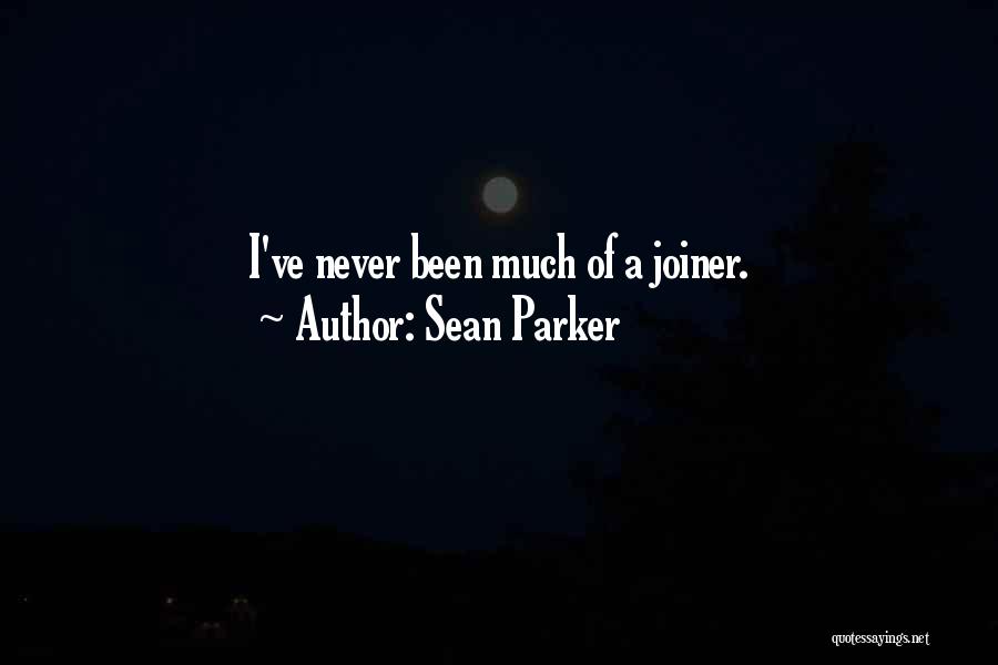 Sean Parker Quotes: I've Never Been Much Of A Joiner.
