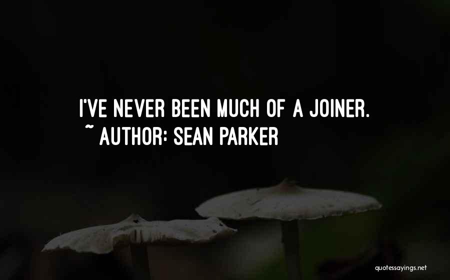 Sean Parker Quotes: I've Never Been Much Of A Joiner.