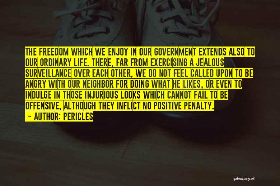 Pericles Quotes: The Freedom Which We Enjoy In Our Government Extends Also To Our Ordinary Life. There, Far From Exercising A Jealous