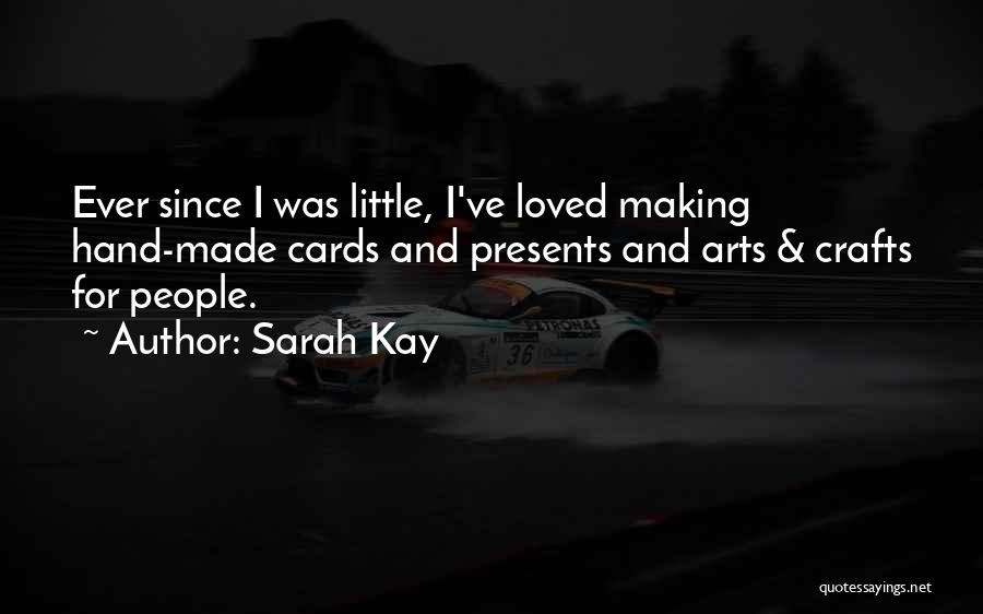Sarah Kay Quotes: Ever Since I Was Little, I've Loved Making Hand-made Cards And Presents And Arts & Crafts For People.