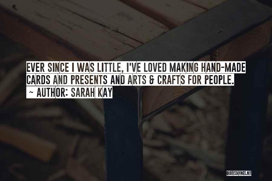 Sarah Kay Quotes: Ever Since I Was Little, I've Loved Making Hand-made Cards And Presents And Arts & Crafts For People.