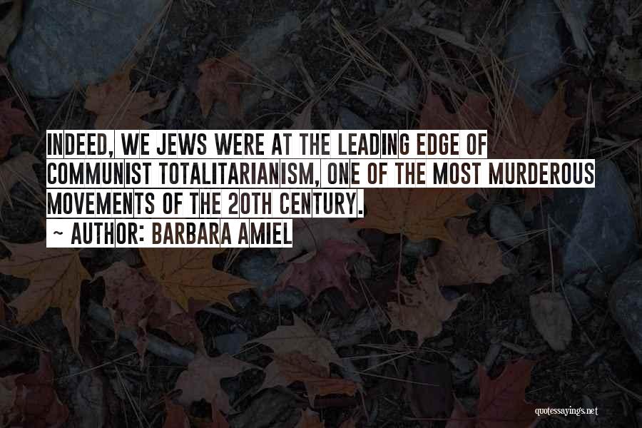 Barbara Amiel Quotes: Indeed, We Jews Were At The Leading Edge Of Communist Totalitarianism, One Of The Most Murderous Movements Of The 20th